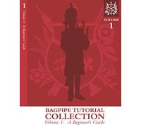 Bagpipe Tutorial Collection: Volume 1: A Beginner's Guide