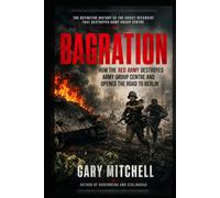 BAGRATION: How the Red Army Destroyed Army Group Centre and Opened the Road to Berlin