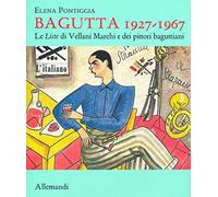 Bagutta 1927-1967. Le Liste di Vellani Marchi e dei pittori baguttiani. Ediz. illustrata