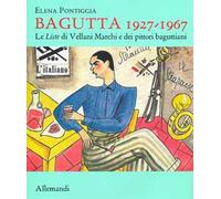 Bagutta 1927-1967. Le Liste di Vellani Marchi e dei pittori baguttiani. Ediz. illustrata