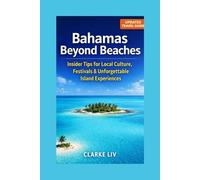 Bahamas Beyond Beaches: Insider Tips for Local Culture, Festivals & Unforgettable Island Experiences