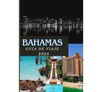BAHAMAS GUÍA DE VIAJE 2025: Aventuras tropicales, cultura isleña y relajación redefinidas