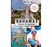 BAHAMAS GUIDA DI VIAGGIO: Esplora Nassau, Exuma, Bimini e dintorni con consigli di viaggio pratici e informazioni locali.