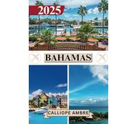 BAHAMAS GUIDE DE VOYAGE 2025: Conseils de voyage essentiels sur les transports, les destinations incontournables, les activités uniques, les options ... un voyage inoubliable à travers les Bahamas