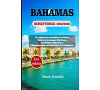 BAHAMAS REISEFÜHRER 2025/2026: Ihr ultimativer Reiseführer zu Sonne, Sand und Junkanoo-Rhythmen, Inselhüpfen-Abenteuern, Strandparadies und dem Geist des Paradieses