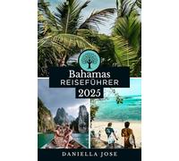 BAHAMAS REISEFÜHRER 2025: Erkunden Sie die 700 Inseln der Bahamas - eine Reise der Kultur, Schönheit und Abenteuer von Nassau bis zu den Out -Inseln