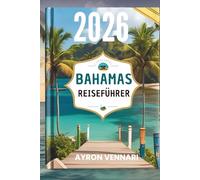 BAHAMAS- REISEFÜHRER 2026: " Inselabenteuer , lebendige Traditionen und endlose Ausblicke auf das Meer "