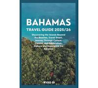Bahamas Travel Guide 2025/26: Discovering the Islands Beyond the Beaches, Travel Smart, Journey Through Culture, Cuisine, and Celebration, Explore and Experience the Bahamas