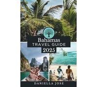 BAHAMAS TRAVEL GUIDE 2025: Explore the 700 Islands of the Bahamas - A Journey of Culture, Beauty & Adventure from Nassau to the Out Islands