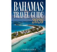 BAHAMAS TRAVEL GUIDE 2026: Explore Pristine Beaches, Hidden Islands, and Local Secrets Across Paradise - Your Expert Companion for the Ultimate Caribbean Adventure
