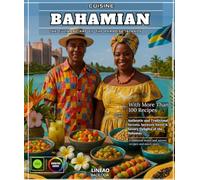 Bahamian Cuisine: The Culinary Art of the Paradise Islands With More Than 100 Authentic Recipes and Traditional Secrets, Between Sweet & Savory Delights of the Bahamas