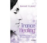 Bahar Yilmaz Trance Healing: Der mediale Weg zu Heilung und S (Copertina rigida)