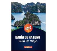 BAHÍA DE HA LONG GUÍA DE VIAJE 2025: Cosas que hacer, aventuras épicas y consejos esenciales de viaje en Vietnam