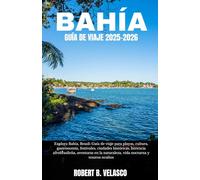 BAHÍA GUÍA DE VIAJE 2025-2026: Explora Bahía, Brasil: Guía de viaje para playas, cultura, gastronomía, festivales, ciudades históricas, herencia ... naturaleza, vida nocturna y tesoros ocultos
