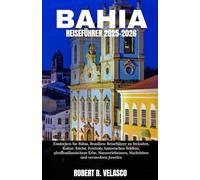 BAHIA REISEFÜHRER 2025-2026: Entdecken Sie Bahia, Brasilien: Reiseführer zu Stränden, Kultur, Küche, Festivals, historischen Städten, ... Nachtleben und versteckten Juwelen