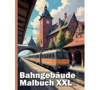 Bahngebäude Malbuch XXL: Entdecke die faszinierende Welt der Bahnarchitektur: Dein realistisches Ausmalbuch für Kinder und Erwachsene
