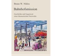 Bahnhofsmission: Geschichte und Gegenwart eines ökumenischen Netzwerks