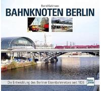 Bahnknoten Berlin: Die Entwicklung des Berliner Eisenbahnnetzes seit 1838