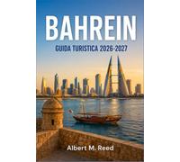 BAHRAIN GUIDA TURISTICA 2026-2027: Esplora Manama, antichi forti, percorsi della perla e cultura isolana lungo la costa del Golfo
