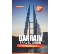 BAHRAIN TRAVEL GUIDE 2025: Attractions, Hidden Gems & Cultural Experiences in the Pearl of the Gulf
