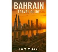 Bahrain Travel Guide: Explore Bahrain: The Ultimate Guide to Culture, Attractions, Island Adventures, and Insider Travel Tips