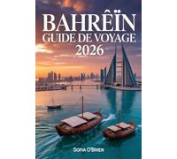 Bahreïn Guide de Voyage 2026: Découvrez la Perle du Golfe Persique - Culture, Patrimoine et Merveilles Modernes