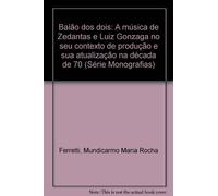 Baiao dos dois: A musica de Zedantas e Luiz Gonzaga no seu contexto de producao e sua atualizacao na decada de 70 (Serie Monografias) (Portuguese Edition)