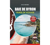 BAIE DE BYRON GUIDE DE VOYAGE 2026: Planifiez votre voyage parfait avec des conseils d'experts sur les vols, l'hébergement, les plages, le surf, la nourriture, la culture et les aventures inoubliables