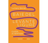 Baie del Levante ligure. Guida ai sentieri - Bonati Luciano