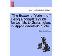 Bailey John Har The Buxton of Yorkshire. Being a Complete Guide for (Tascabile)