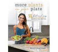 More Plants On Your Plate: Over 75 Fast and Easy Plant-Forward Recipes & Meal Prep Tips