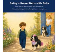 Bailey’s Brave Steps with Bella: A story about taking your time, feeling safe, and growing brave