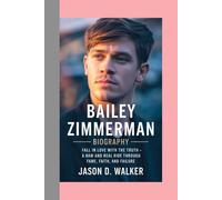 Bailey Zimmerman -BIOGRAPHY: Fall In Love With the Truth-A Raw and Real Ride Through Fame, Faith, and Failure