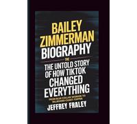 BAILEY ZIMMERMAN BIOGRAPHY: The Untold Story of How TikTok Changed Everything - From Blue Collar Worker to Billboard Chart-Topper
