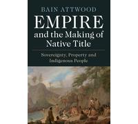 Bain Attwood Empire and the Making of Native Title (Tascabile)