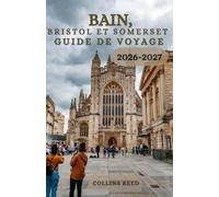 BAIN, BRISTOL ET SOMERSET GUIDE DE VOYAGE: Découvrez le patrimoine romain, des villes dynamiques, des villages charmants, une campagne pittoresque et ... dans le sud-ouest de l'Angleterre.