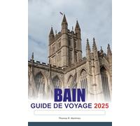 BAIN Guide de voyage 2025: Explorer les merveilles architecturales de l'Angleterre, les festivals culturels, les sites historiques et les expériences de spa relaxantes en Europe