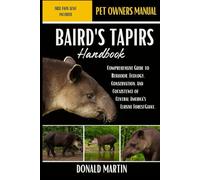 BAIRD'S TAPIRS HANDBOOK: hComprehensive Guide to Behavior, Ecology, Conservation, and Coexistence of Central America’s Elusive Forest Giant.