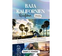 BAJA CALIFORNIA REISEFÜHRER 2025: Der unverzichtbare Reiseführer zu Bajas schönsten Stränden, Weinanbaugebieten und Wüstenwundern