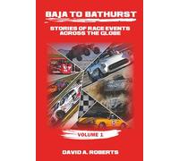 Baja to Bathurst: Stories of Race Events Across the Globe Volume 1