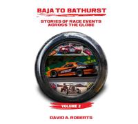 Baja to Bathurst: Stories of Race Events Across the Globe Volume 2
