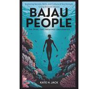 Bajau People: The Tribe That BREATHES Underwater: Exploring Secrets, Skills, and Culture of Sea Nomads Living Beneath Waves