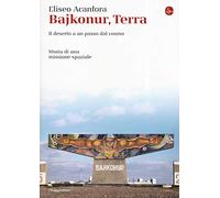 Bajkonur, Terra. Il deserto a un passo dal cosmo. Storia di una missione spaziale
