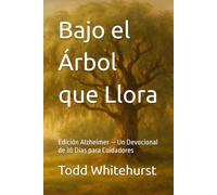 Bajo el Árbol que Llora: Edición Alzheimer - Un Devocional de 30 Días para Cuidadores