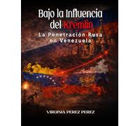 Bajo la Influencia del Kremlin: La Penetración Rusa en Venezuela