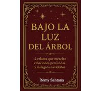 Bajo La Luz Del Árbol: 12 Relatos Que Mezclan Emociones Profundas, Milagros Navideños, Amor Y Luces (Cuentos Navideños Para Toda La Familia)
