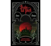Bajo La Piel: Cuentos de horror gótico y psicológico