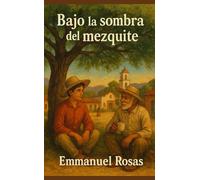 Bajo la sombra del mezquite: Dichos y enseñanzas de un pueblo que se volvió hogar