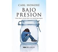 Bajo presión: Cómo educar a nuestros hijos en un mundo hiperexigente