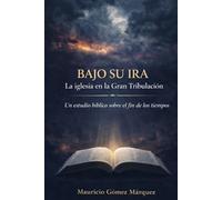 BAJO SU IRA: LA IGLESIA DENTRO DE LA GRAN TRIBULACION (Spanish Edition)
